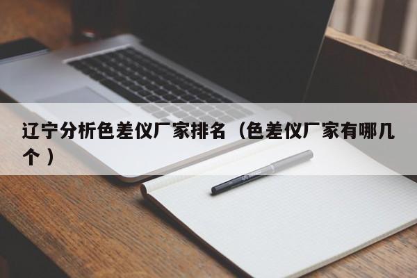 遼寧分析色差儀廠家排名（色差儀廠家有哪幾個 ）