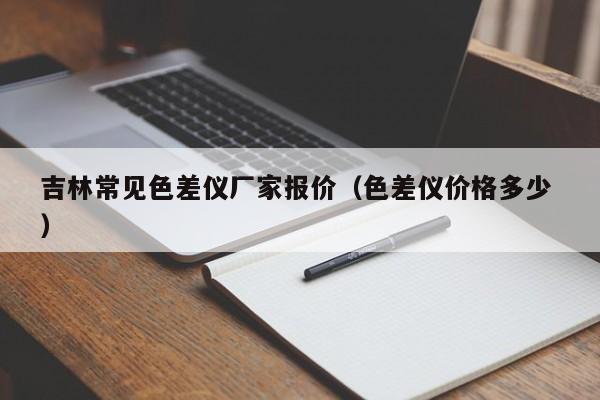 吉林常見色差儀廠家報價（色差儀價格多少 ）