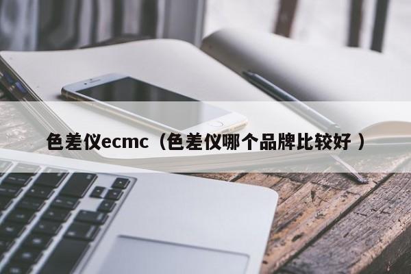 色差儀ecmc（色差儀哪個(gè)品牌比較好 ）