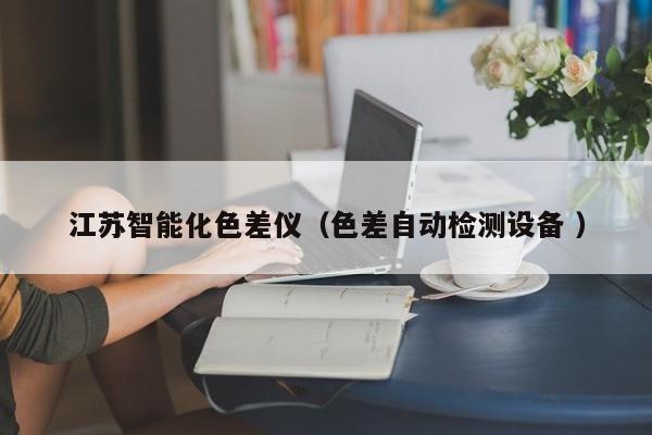 江蘇智能化色差儀（色差自動檢測設備 ）