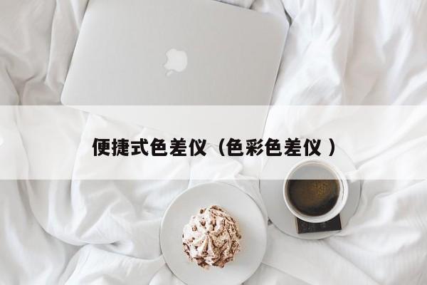 便捷式色差儀（色彩色差儀 ）