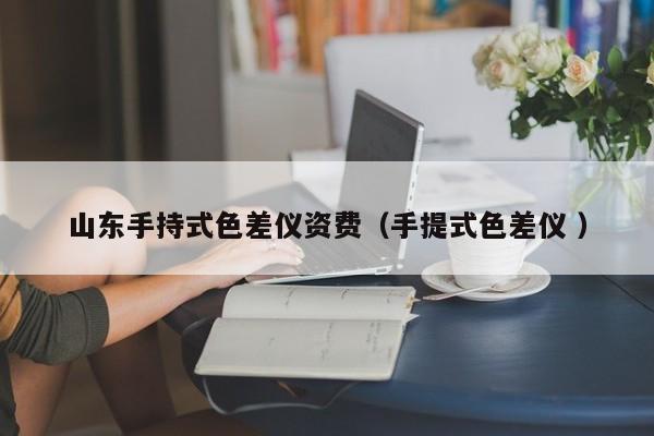 山東手持式色差儀資費（手提式色差儀 ）