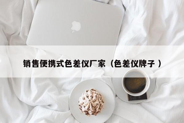 銷售便攜式色差儀廠家（色差儀牌子 ）