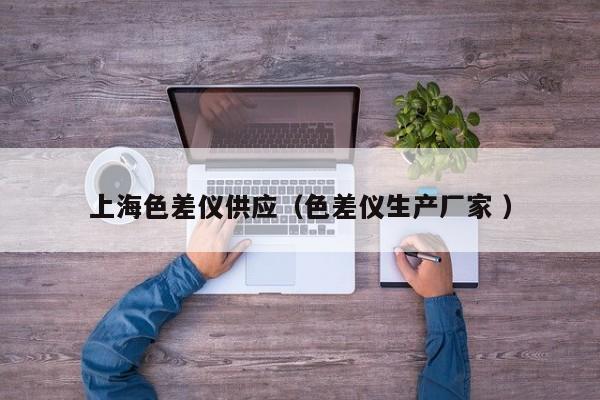 上海色差儀供應(yīng)（色差儀生產(chǎn)廠家 ）