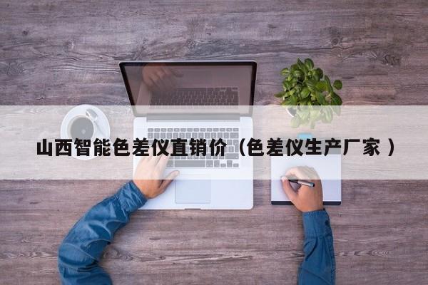 山西智能色差儀直銷(xiāo)價(jià)（色差儀生產(chǎn)廠(chǎng)家 ）
