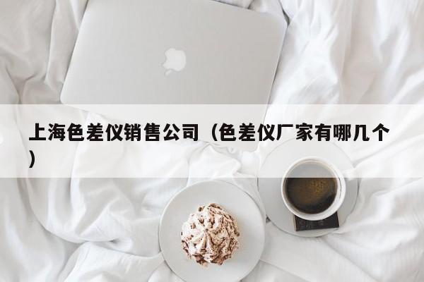 上海色差儀銷售公司（色差儀廠家有哪幾個(gè) ）