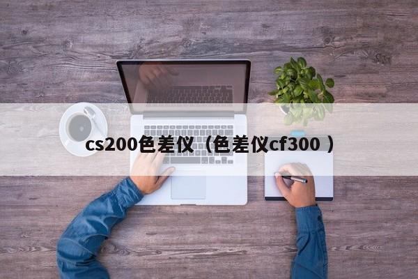 cs200色差儀（色差儀cf300 ）