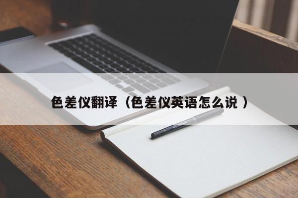 色差儀翻譯（色差儀英語怎么說 ）