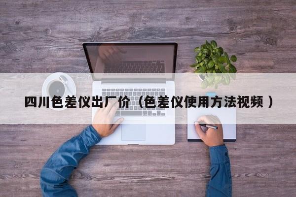 四川色差儀出廠價(jià)（色差儀使用方法視頻 ）