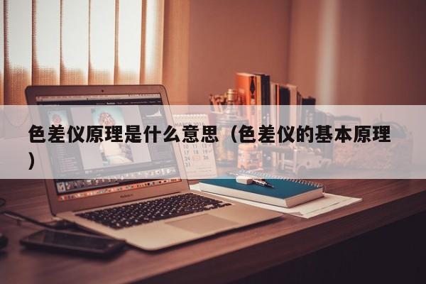 色差儀原理是什么意思（色差儀的基本原理 ）