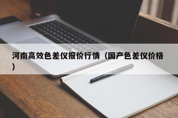 河南高效色差儀報價行情（國產(chǎn)色差儀價格 ）
