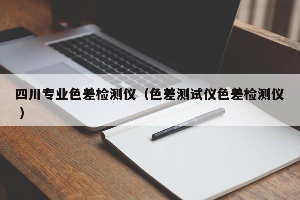 四川專業(yè)色差檢測儀（色差測試儀色差檢測儀 ）