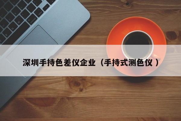 深圳手持色差儀企業(yè)（手持式測(cè)色儀 ）